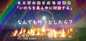 9/26:ことばの焚火・対話会【 いのち を真ん中に 対話する: なんでも叶うとしたら】へのご招待
