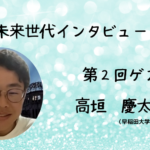 🌟未来世代インタビューVol.2:高垣 慶太さん
