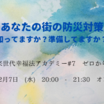 【開催報告】あなたの街の防災対策 ご存じですか? 〜未来世代幸福法アカデミー#7 ゼロから学ぶ