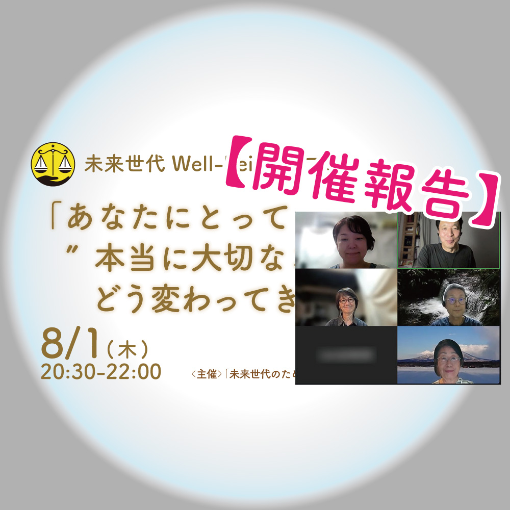 【開催報告】8/1（木）：未来世代Well-being カフェ「あなたにとって”本当に大切なこと”って どう変わってきましたか？」