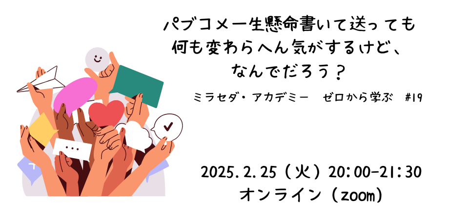 2/25（火）夜オンライン：パブコメ一生懸命書いて送っても 何も変わらへん気がするけど、 なんでだろう？〜ミラセダ・アカデミー　ゼロから学ぶ#19